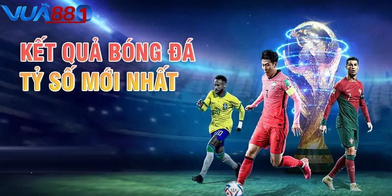 Kết quả bóng đá VUA88 cập nhật nhanh chóng, chuẩn xác nhất